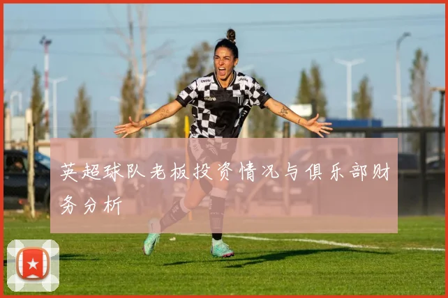 英超球队老板投资情况与俱乐部财务分析